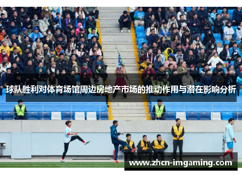 球队胜利对体育场馆周边房地产市场的推动作用与潜在影响分析