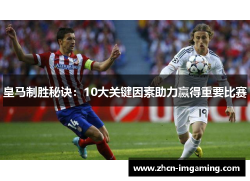 皇马制胜秘诀:10大关键因素助力赢得重要比赛