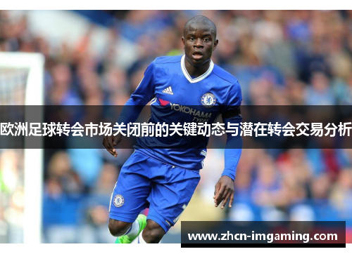 欧洲足球转会市场关闭前的关键动态与潜在转会交易分析
