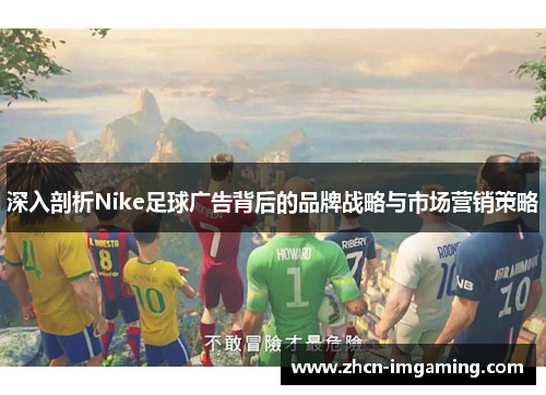 深入剖析Nike足球广告背后的品牌战略与市场营销策略