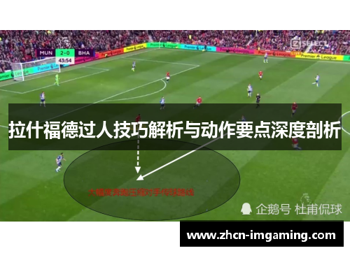 拉什福德过人技巧解析与动作要点深度剖析